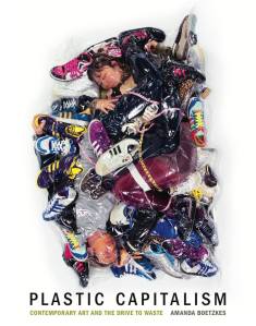 Plastic Capitalism: Contemporary Art and the Drive to Waste